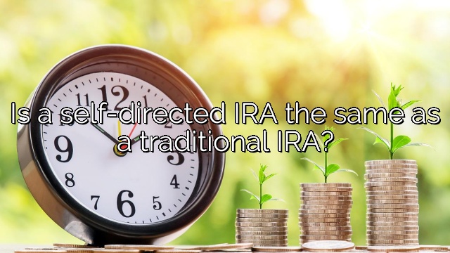 Is a self-directed IRA the same as a traditional IRA?
