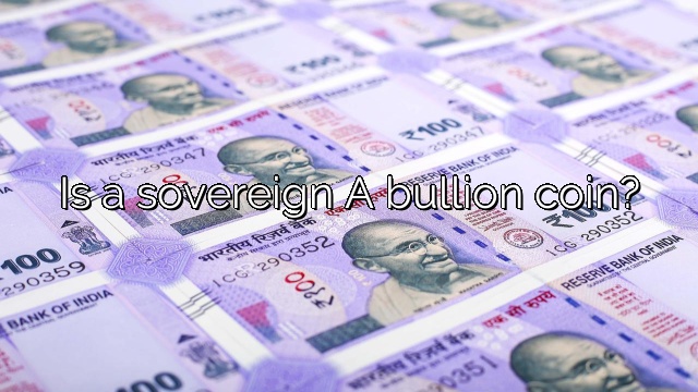 Is a sovereign A bullion coin?