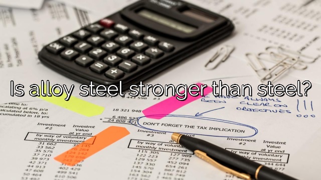 Is alloy steel stronger than steel?