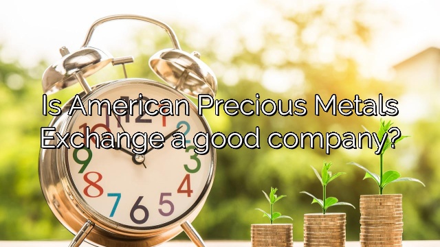 Is American Precious Metals Exchange a good company?