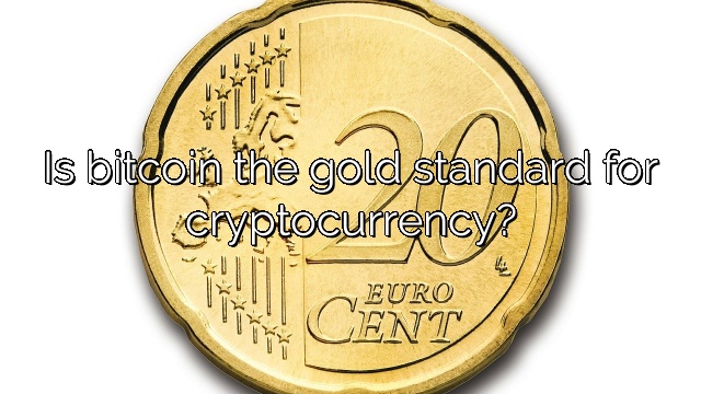 Is bitcoin the gold standard for cryptocurrency?
