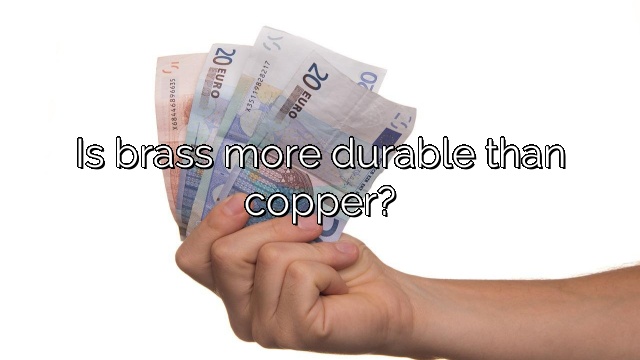 Is brass more durable than copper?