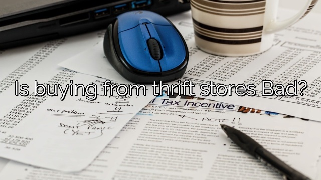 Is buying from thrift stores Bad?