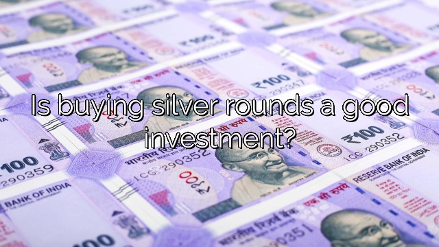 Is buying silver rounds a good investment?