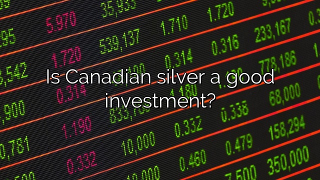 Is Canadian silver a good investment?
