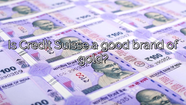 Is Credit Suisse a good brand of gold?