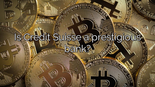 Is Credit Suisse a prestigious bank?