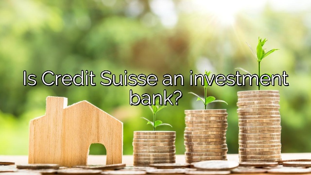 Is Credit Suisse an investment bank?