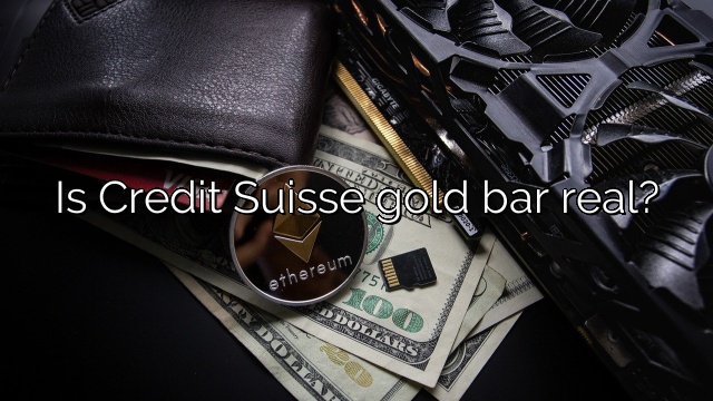 Is Credit Suisse gold bar real?
