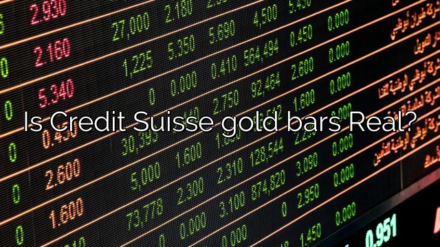 Is Credit Suisse gold bars Real?