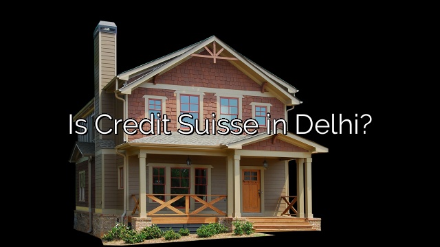 Is Credit Suisse in Delhi?