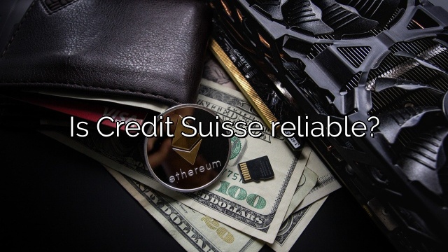 Is Credit Suisse reliable?