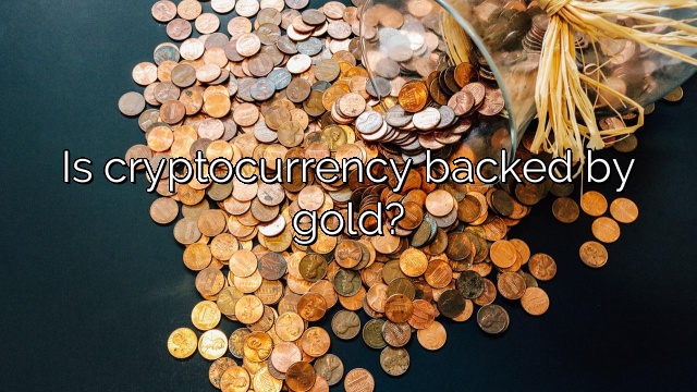 Is cryptocurrency backed by gold?