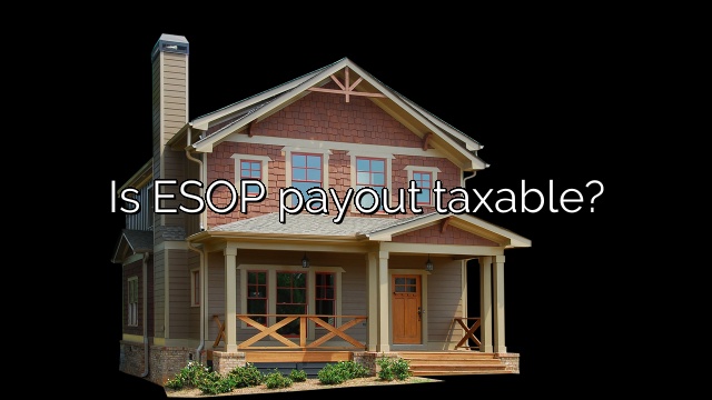 Is ESOP payout taxable?