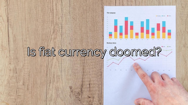 Is fiat currency doomed?