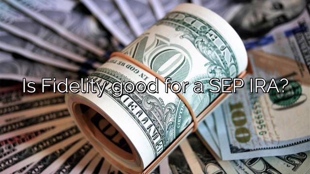 Is Fidelity good for a SEP IRA?