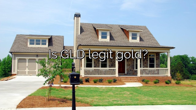 Is GLD legit gold?