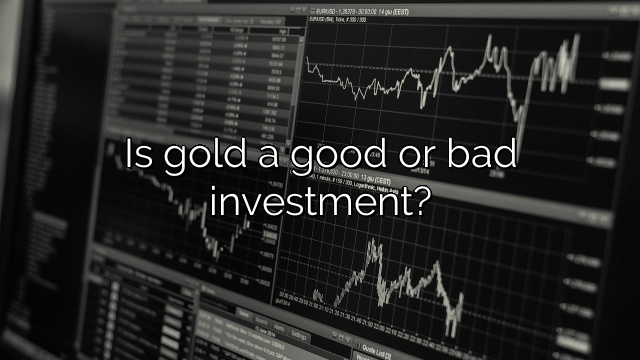 Is gold a good or bad investment?