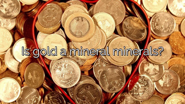 Is gold a mineral minerals?