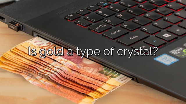 Is gold a type of crystal?