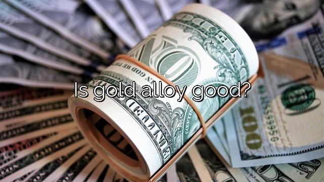 Is gold alloy good?
