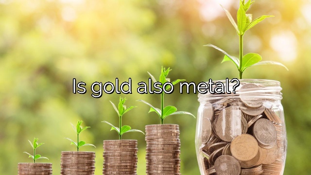 Is gold also metal?