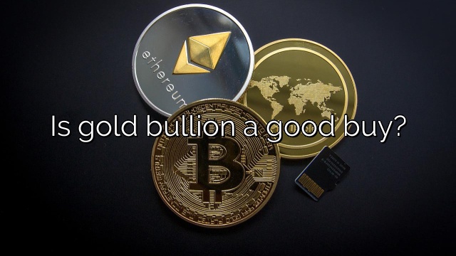 Is gold bullion a good buy?