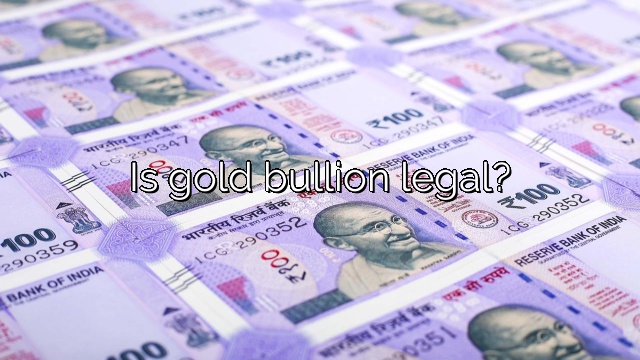 Is gold bullion legal?