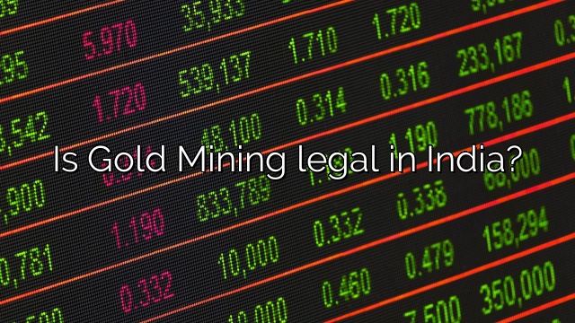Is Gold Mining legal in India?