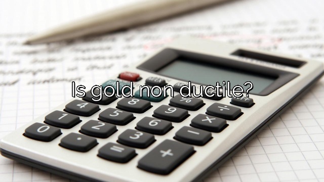Is gold non ductile?