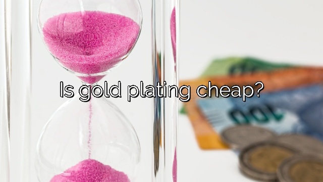 Is gold plating cheap?