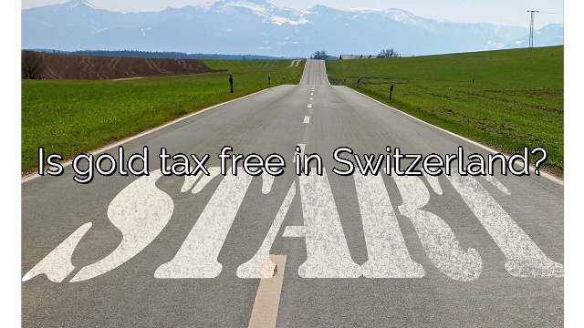 Is gold tax free in Switzerland?