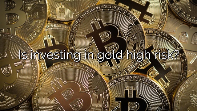 Is investing in gold high risk?