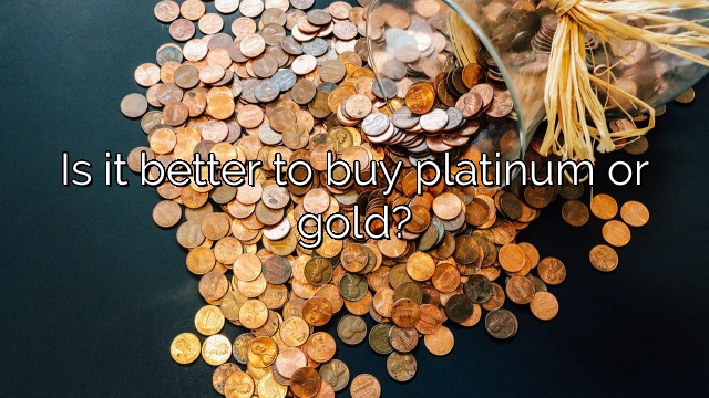 Is it better to buy platinum or gold?