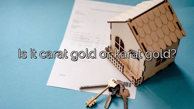 Is it carat gold or karat gold?