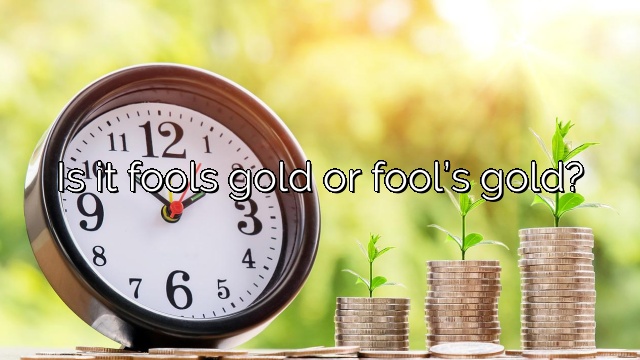 Is it fools gold or fool’s gold?
