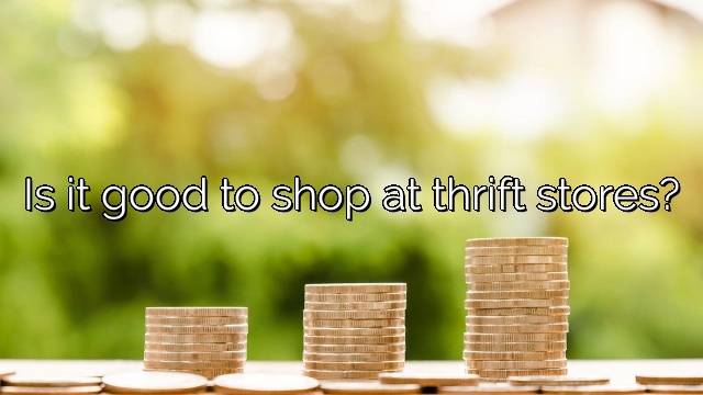 Is it good to shop at thrift stores?