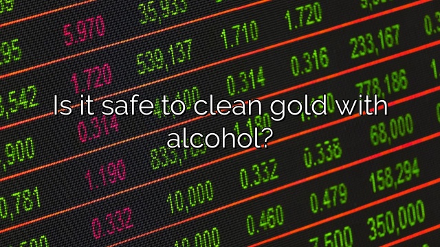 Is it safe to clean gold with alcohol?