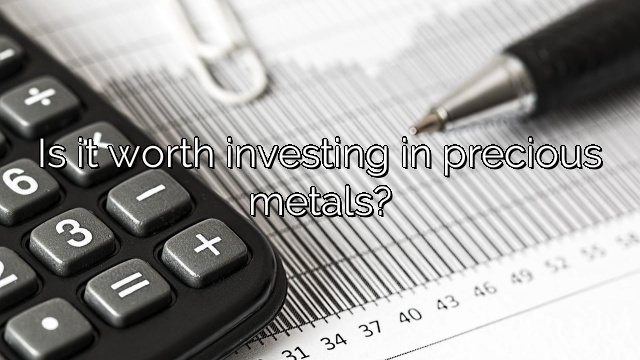 Is it worth investing in precious metals?
