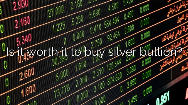 Is it worth it to buy silver bullion?