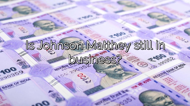 Is Johnson Matthey still in business?