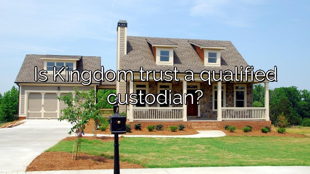Is Kingdom trust a qualified custodian?