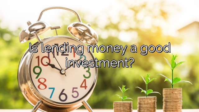 Is lending money a good investment?