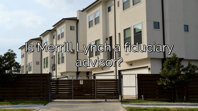 Is Merrill Lynch a fiduciary advisor?