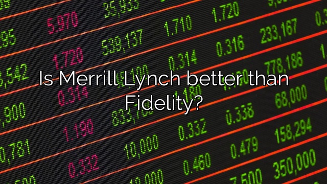 Is Merrill Lynch better than Fidelity?