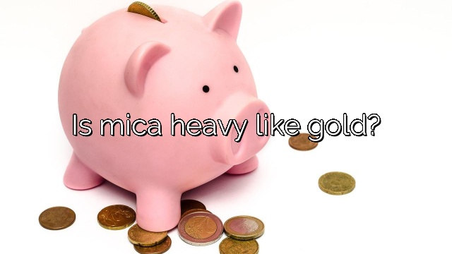 Is mica heavy like gold?