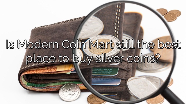 Is Modern Coin Mart still the best place to buy silver coins?