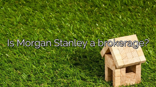 Is Morgan Stanley a brokerage?