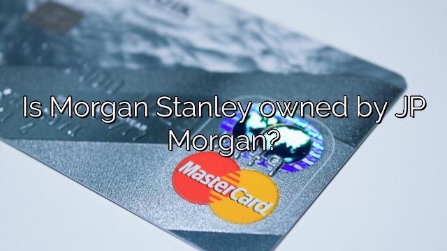 Is Morgan Stanley owned by JP Morgan?