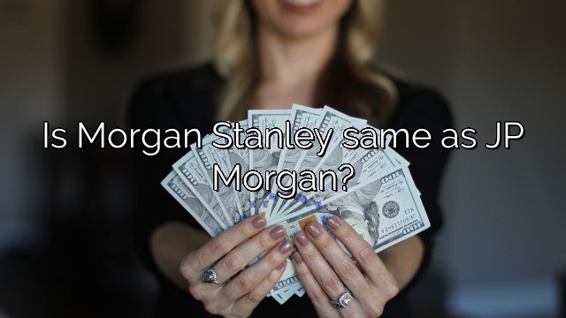 Is Morgan Stanley same as JP Morgan?